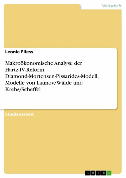 Makro&ouml;konomische Analyse der Hartz-IV-Reform. Diamond-Mortensen-Pissarides-Modell, Modelle von Launov/W&auml;lde und Krebs/Scheffel - Leonie Fliess