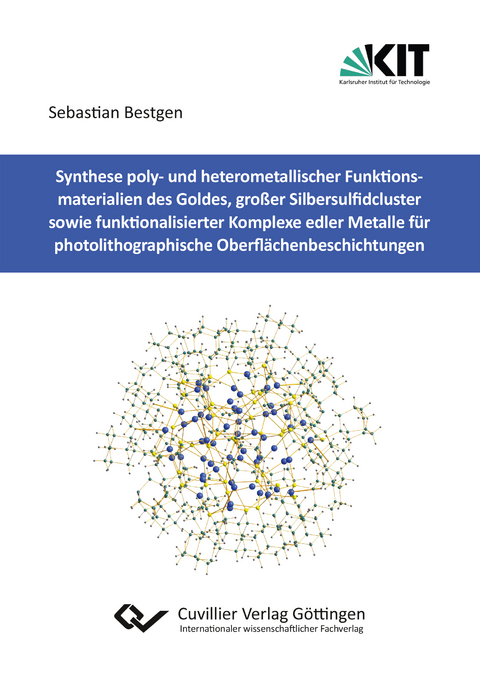 Synthese poly- und heterometallischer Funktionsmaterialien des Goldes, gro&szlig;er Silbersulfidcluster sowie funktionalisierter Komplexe edler Metalle f&uuml;r photolithographische Oberfl&auml;chenbeschichtungen - Sebastian Bestgen