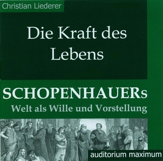Die Kraft des Lebens. Schopenhauers Welt als Wille und Vorstellung