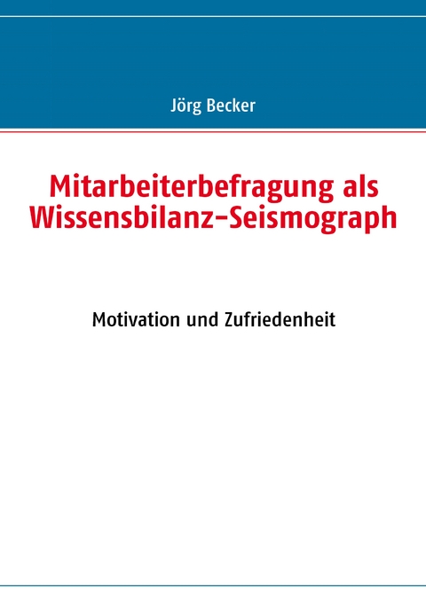 Mitarbeiterbefragung als Wissensbilanz-Seismograph - J&ouml;rg Becker