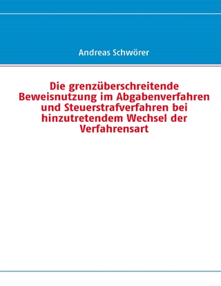 Die grenzüberschreitende Beweisnutzung im Abgabenverfahren und Steuerstrafverfahren bei hinzutretendem Wechsel der Verfahrensart