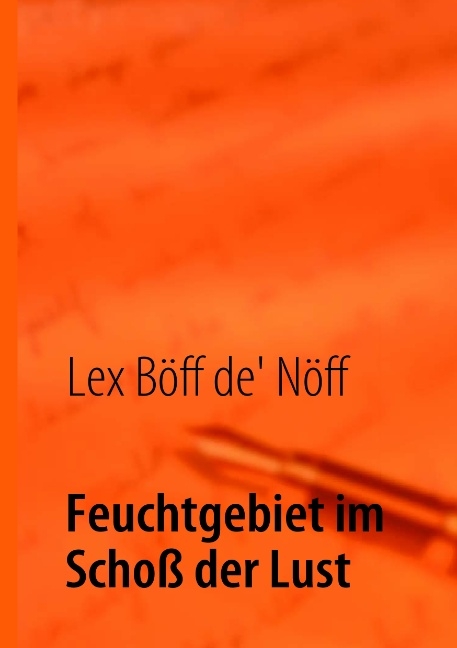 Feuchtgebiet im Scho&szlig; der Lust - Lex B&ouml;ff de' N&ouml;ff