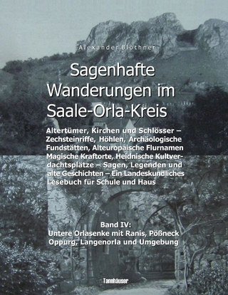 Sagenhafte Wanderungen im Saale-Orla-Kreis - Schlösser, Höhenburgen, Rittergüter, Kirchen, Keltische Orts- und Flurnamen, Zechsteinhöhlen, Archäologische Fundstätten, Magische Kraftorte, Heidnische Kultplätze