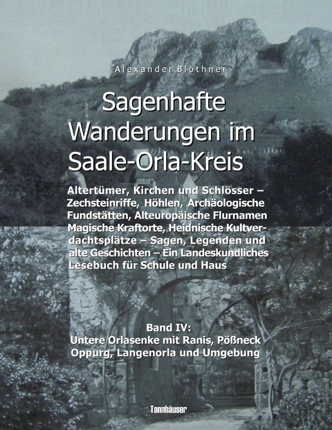 Sagenhafte Wanderungen im Saale-Orla-Kreis - Schl&ouml;sser, H&ouml;henburgen, Ritterg&uuml;ter, Kirchen, Keltische Orts- und Flurnamen, Zechsteinh&ouml;hlen, Arch&auml;ologische Fundst&auml;tten, Magische Kraftorte, Heidnische Kultpl&auml;tze - Alexander Bl&ouml;thner