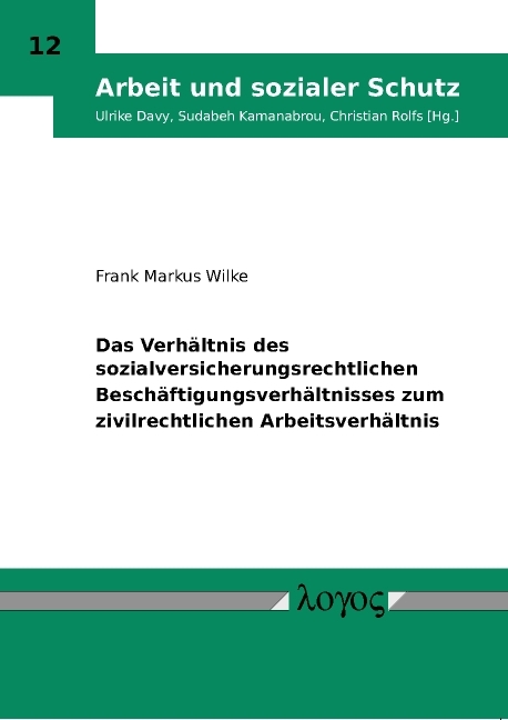 Das Verh&auml;ltnis des sozialversicherungsrechtlichen Besch&auml;ftigungsverh&auml;ltnisses zum zivilrechtlichen Arbeitsverh&auml;ltnis - Frank Wilke