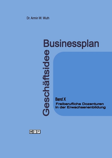 Businessplan Gesch&auml;ftsidee Band X Freiberufliche Dozenturen in der Erwachsenenbildung - Armin Wuth