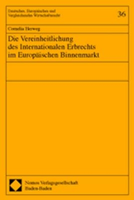 Die Vereinheitlichung des Internationalen Erbrechts im Europäischen Binnenmarkt
