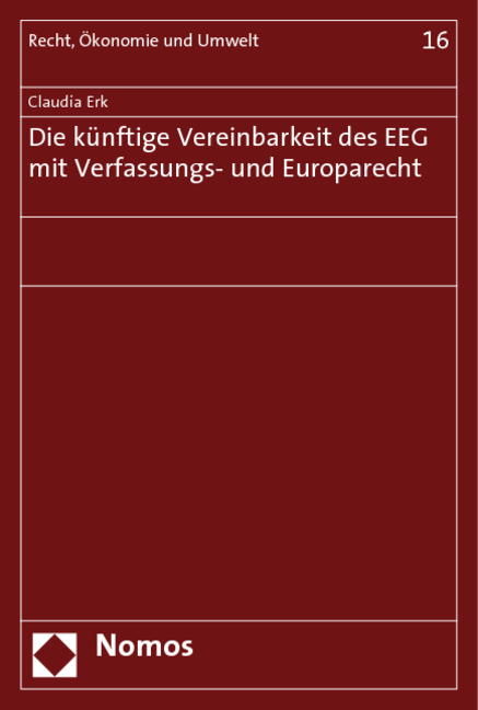 Die k&uuml;nftige Vereinbarkeit des EEG mit Verfassungs- und Europarecht - Claudia Erk