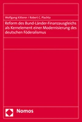 Reform des Bund-L&auml;nder-Finanzausgleichs als Kernelement einer Modernisierung des deutschen F&ouml;deralismus - Wolfgang Kitterer, Robert C. Plachta