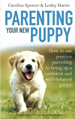 Parenting Your New Puppy -  Lesley Harris,  Caroline Spencer