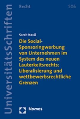 Die Social-Sponsoringwerbung von Unternehmen im System des neuen Lauterkeitsrechts: Liberalisierung und wettbewerbsrechtliche Grenzen - Sarah Nau&szlig;