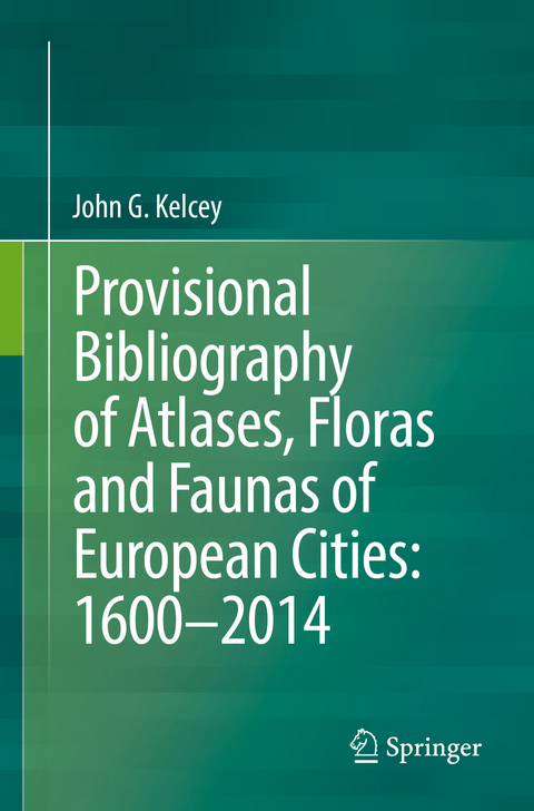 Provisional Bibliography of Atlases, Floras and Faunas of European Cities: 1600&ndash;2014 - John G. Kelcey