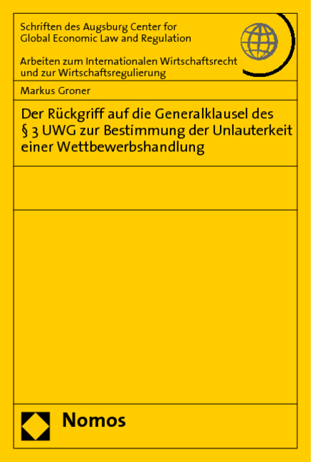 Der R&uuml;ckgriff auf die Generalklausel des &sect; 3 UWG zur Bestimmung der Unlauterkeit einer Wettbewerbshandlung - Markus Groner