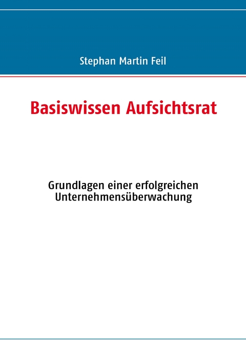 Basiswissen Aufsichtsrat - Stephan Martin Feil
