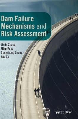Dam Failure Mechanisms and Risk Assessment - Limin Zhang, Ming Peng, Dongsheng Chang, Yao Xu