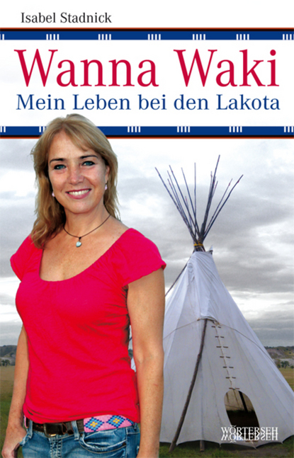Wanna Waki - Mein Leben bei den Lakota - Isabel Stadnick