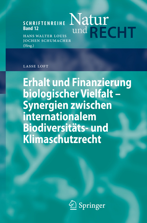 Erhalt und Finanzierung biologischer Vielfalt - Synergien zwischen internationalem Biodiversit&auml;ts- und Klimaschutzrecht - Lasse Loft