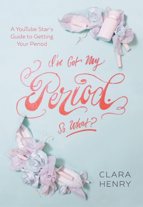 I've Got My Period. So What? -  Clara Henry