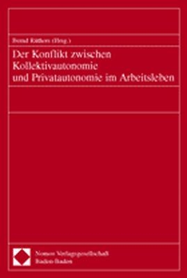 Der Konflikt zwischen Kollektivautonomie und Privatautonomie im Arbeitsleben