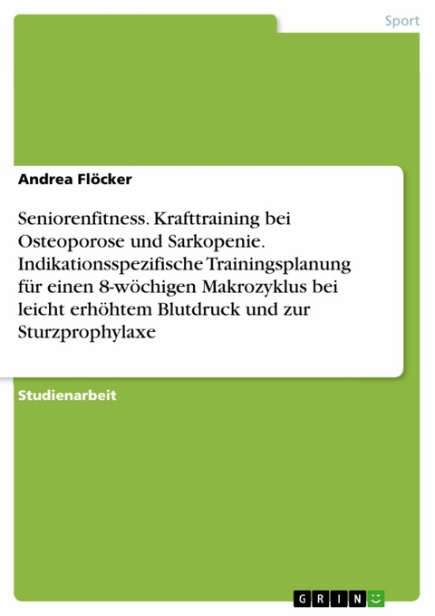 Seniorenfitness. Krafttraining bei Osteoporose und Sarkopenie. Indikationsspezifische Trainingsplanung f&uuml;r einen 8-w&ouml;chigen Makrozyklus bei leicht erh&ouml;htem Blutdruck und zur Sturzprophylaxe -  Andrea Fl&ouml;cker