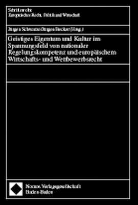 Geistiges Eigentum und Kultur im Spannungsfeld von nationaler Regelungskompetenz und europäischem Wirtschafts- und Wettbewerbsrecht
