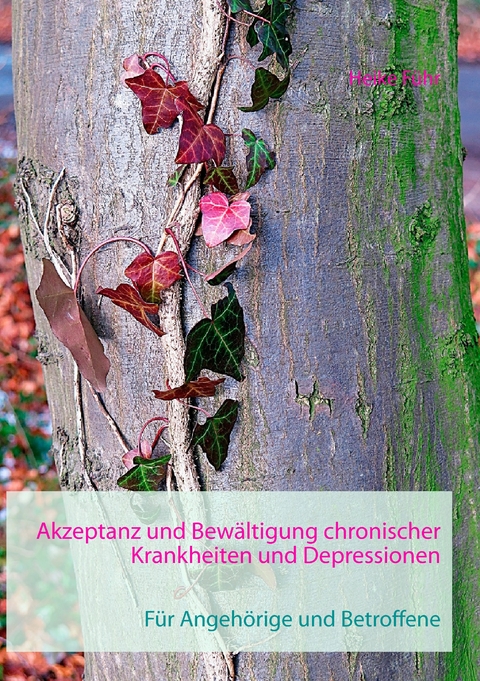 Akzeptanz und Bew&auml;ltigung chronischer Krankheiten und Depressionen - Heike F&uuml;hr