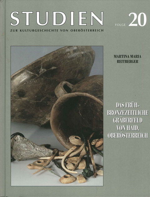 Das fr&uuml;hbronzezeitliche Gr&auml;berfeld von Haid, Ober&ouml;sterreich - Martina Maria Reitberger