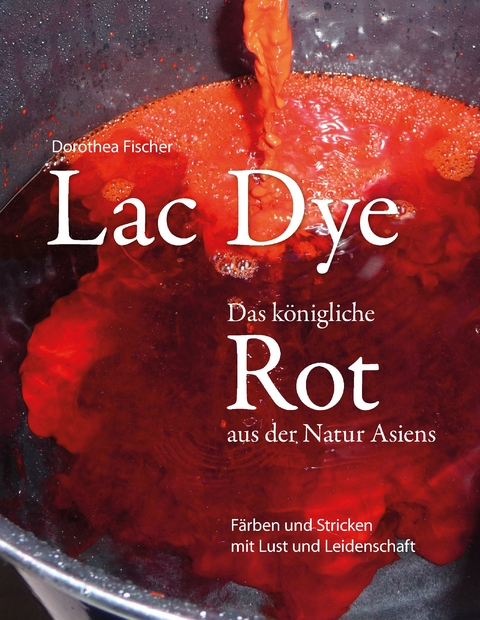 Lac Dye - Das königliche Rot aus der Natur Asiens - Dorothea Fischer