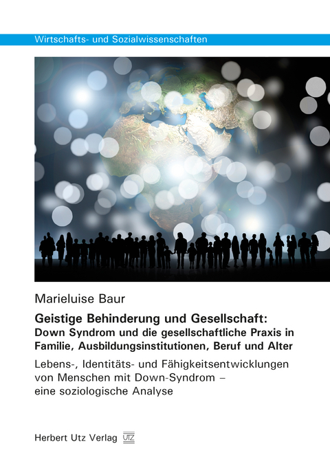 Geistige Behinderung und Gesellschaft: Down Syndrom und die gesellschaftliche Praxis in Familie, Ausbildungsinstitutionen, Beruf und Alter - Marieluise Baur