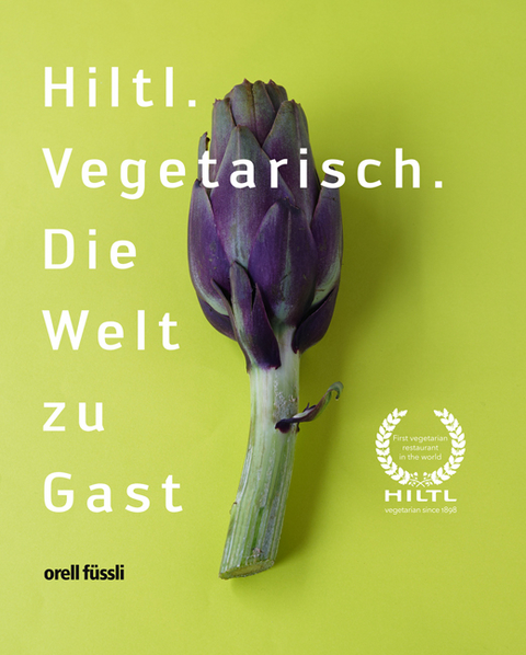 Hiltl. Vegetarisch. Die Welt zu Gast. - Rolf Hiltl