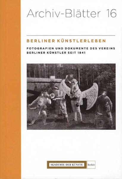 Berliner K&uuml;nstlerleben. Fotografien und Dokumente des Vereins Berliner K&uuml;nstler seit 1841