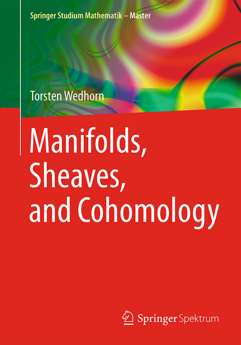 Manifolds, Sheaves, and Cohomology - Torsten Wedhorn
