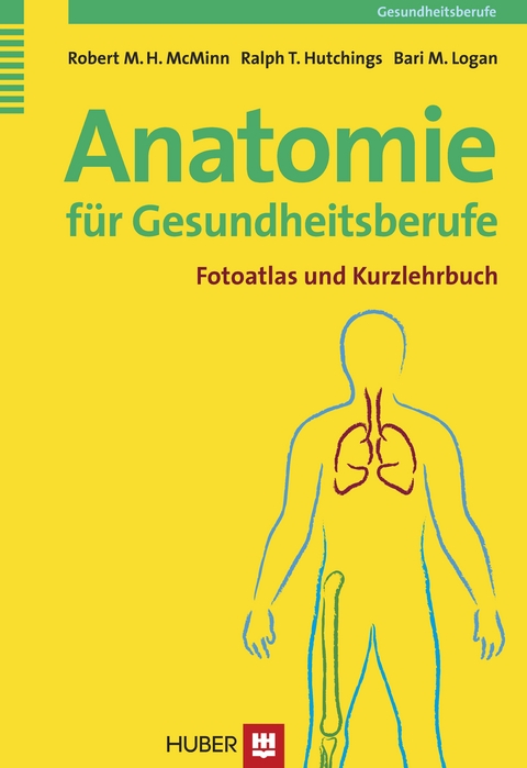 Anatomie f&uuml;r Gesundheitsberufe - Robert M H McMinn, Ralph T Hutchings, Bari M Logan