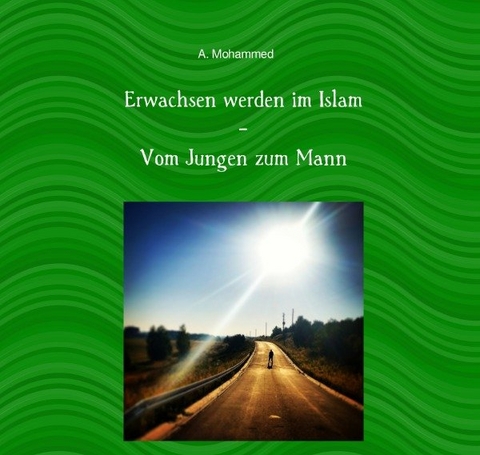 Erwachsen werden im Islam / Erwachsen werden im Islam - vom Jungen zum Mann - A. Mohammed