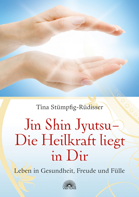 Jin Shin Jyutsu - Die Heilkraft liegt in Dir - Tina St&uuml;mpfig-R&uuml;disser
