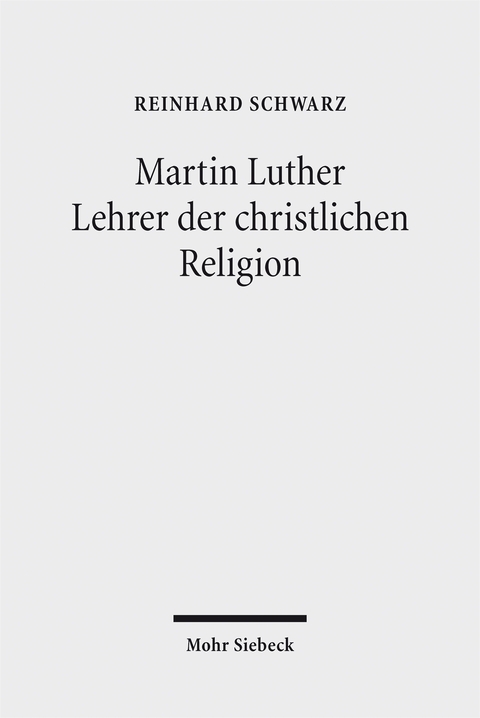Martin Luther - Lehrer der christlichen Religion - Reinhard Schwarz