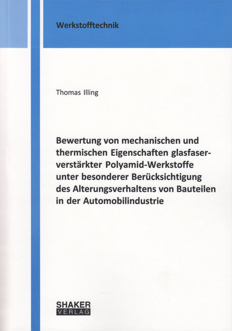 Bewertung von mechanischen und thermischen Eigenschaften glasfaserverst&auml;rkter Polyamid-Werkstoffe unter besonderer Ber&uuml;cksichtigung des Alterungsverhaltens von Bauteilen in der Automobilindustrie - Thomas Illing