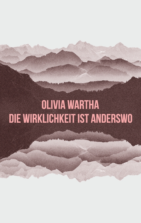 Die Wirklichkeit ist anderswo - Olivia Wartha