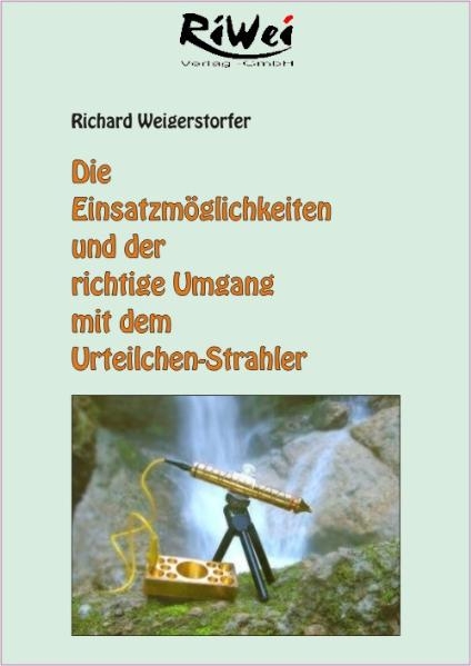 Die Einsatzm&ouml;glichkeiten und der richtige Umgang mit dem Urteilchen-Strahler - Richard Weigerstorfer