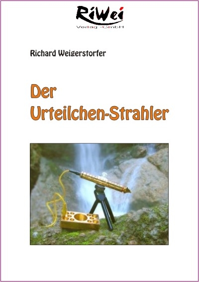 Der Urteilchen-Strahler - Richard Weigerstorfer
