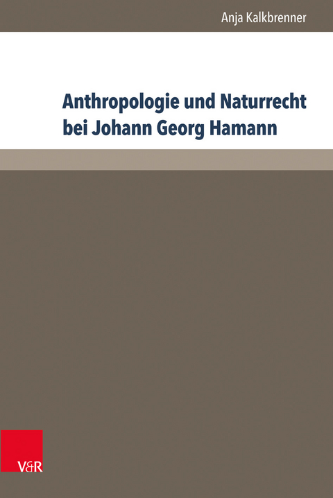 Anthropologie und Naturrecht bei Johann Georg Hamann - Anja Kalkbrenner