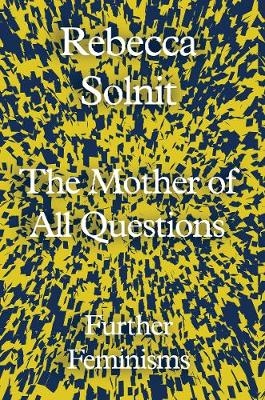 Mother of All Questions -  Rebecca Solnit