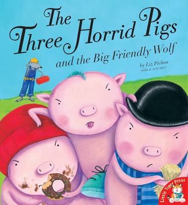 The Three Horrid Pigs and the Big Friendly Wolf - Liz Pichon