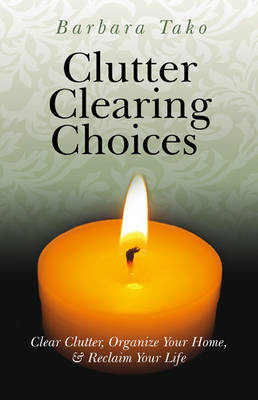 Clutter Clearing Choices &ndash; Clear Clutter, Organize Your Home, & Reclaim Your Life - Barbara Tako