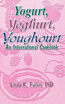 Yogurt, Yoghurt, Youghourt - Linda K Fuller