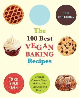 The 100 Best Vegan Baking Recipes - Kris Holechek Peters