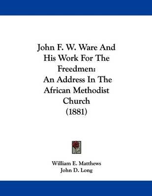 John F. W. Ware And His Work For The Freedmen - William E Matthews