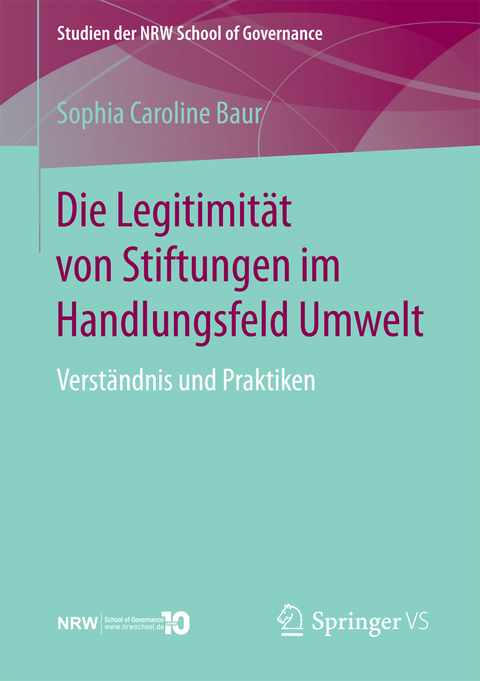 Die Legitimit&auml;t von Stiftungen im Handlungsfeld Umwelt - Sophia Caroline Baur