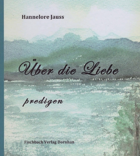 &Uuml;ber die Liebe - predigen - Hannelore Jauss