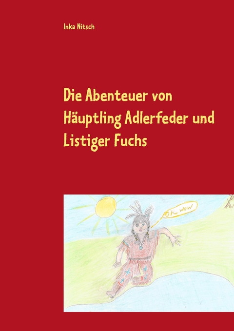 Die Abenteuer von H&auml;uptling Adlerfeder und Listiger Fuchs - Inka Nitsch